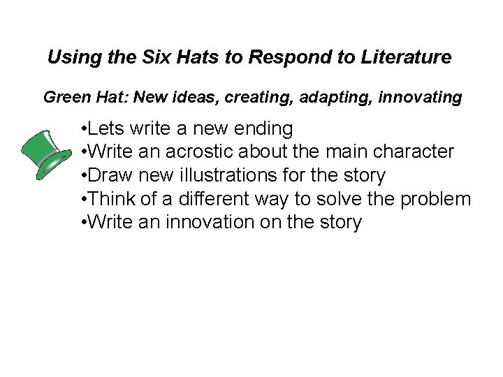 Using the Six Hats to Respond to Literature Green Hat: New ideas, creating, adapting,