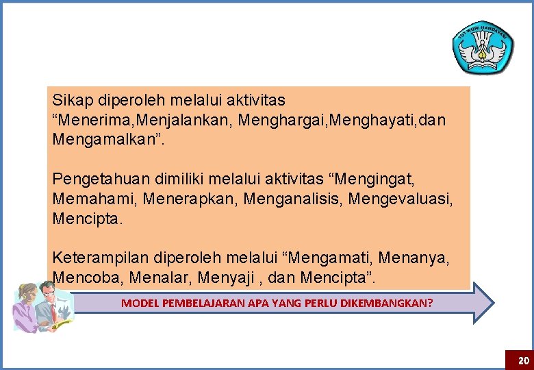 Sikap diperoleh melalui aktivitas “Menerima, Menjalankan, Menghargai, Menghayati, dan Mengamalkan”. Pengetahuan dimiliki melalui aktivitas