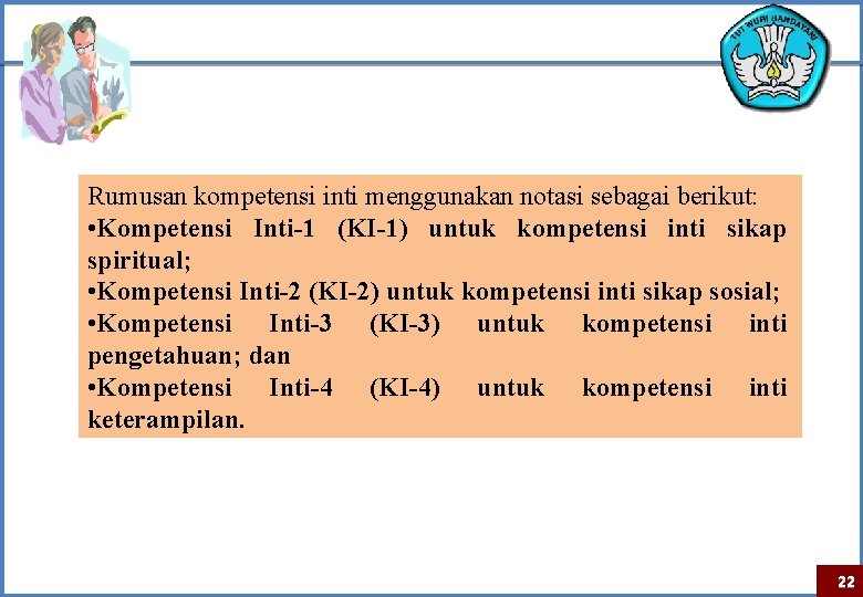 Rumusan kompetensi inti menggunakan notasi sebagai berikut: • Kompetensi Inti-1 (KI-1) untuk kompetensi inti