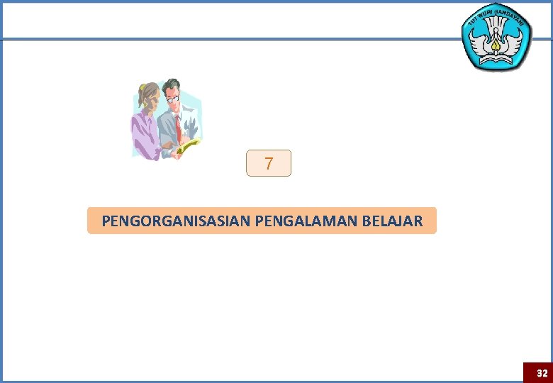 7 PENGORGANISASIAN PENGALAMAN BELAJAR 32 