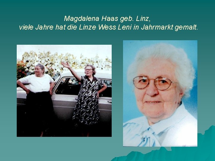 Magdalena Haas geb. Linz, viele Jahre hat die Linze Wess Leni in Jahrmarkt gemalt.
