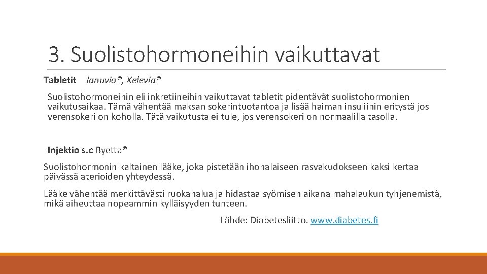 3. Suolistohormoneihin vaikuttavat Tabletit Januvia®, Xelevia® Suolistohormoneihin eli inkretiineihin vaikuttavat tabletit pidentävät suolistohormonien vaikutusaikaa.