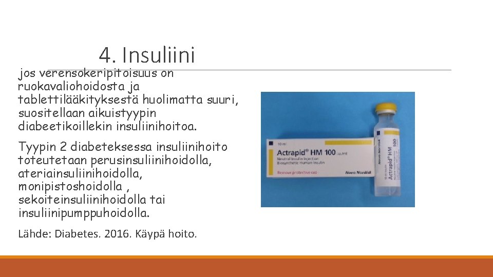 4. Insuliini jos verensokeripitoisuus on ruokavaliohoidosta ja tablettilääkityksestä huolimatta suuri, suositellaan aikuistyypin diabeetikoillekin insuliinihoitoa.