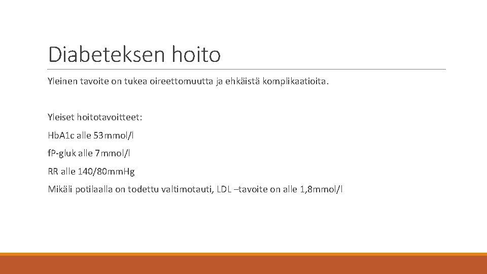 Diabeteksen hoito Yleinen tavoite on tukea oireettomuutta ja ehkäistä komplikaatioita. Yleiset hoitotavoitteet: Hb. A