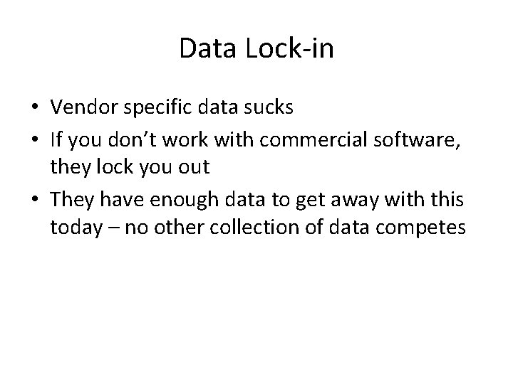 Data Lock-in • Vendor specific data sucks • If you don’t work with commercial