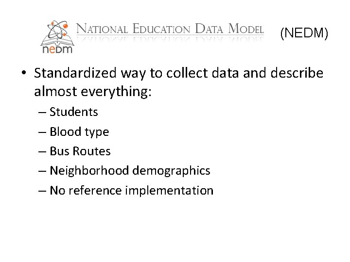 (NEDM) • Standardized way to collect data and describe almost everything: – Students –