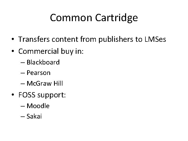 Common Cartridge • Transfers content from publishers to LMSes • Commercial buy in: –