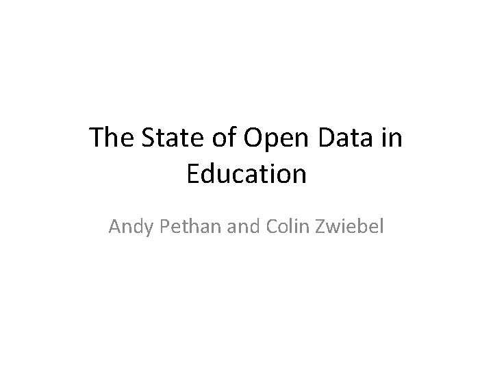 The State of Open Data in Education Andy Pethan and Colin Zwiebel 
