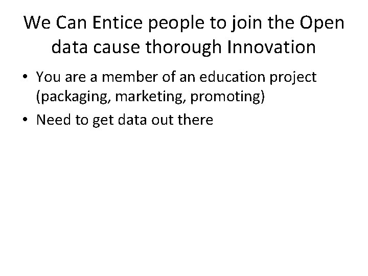 We Can Entice people to join the Open data cause thorough Innovation • You