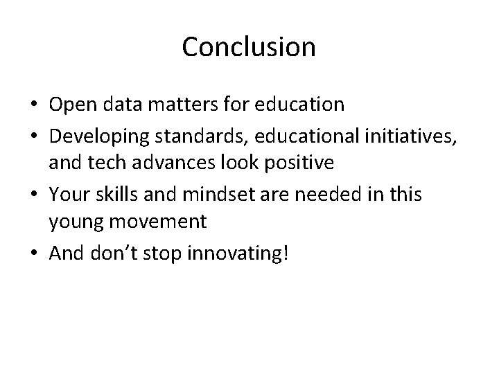 Conclusion • Open data matters for education • Developing standards, educational initiatives, and tech