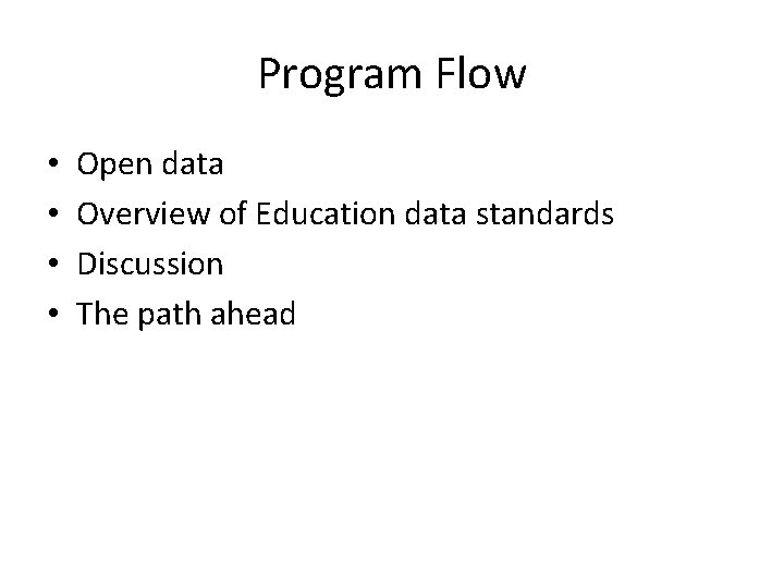 Program Flow • • Open data Overview of Education data standards Discussion The path