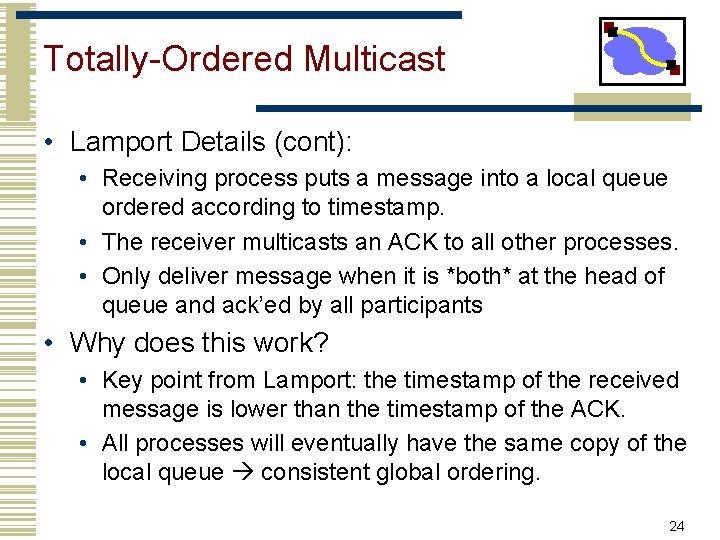 Totally-Ordered Multicast • Lamport Details (cont): • Receiving process puts a message into a