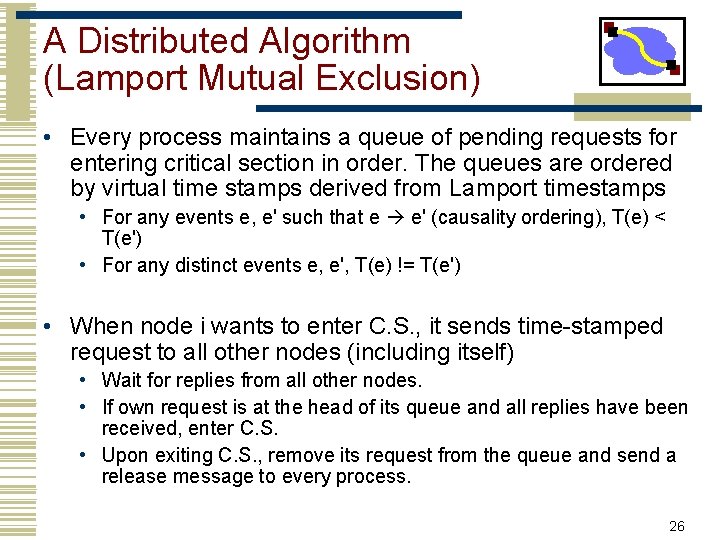 A Distributed Algorithm (Lamport Mutual Exclusion) • Every process maintains a queue of pending