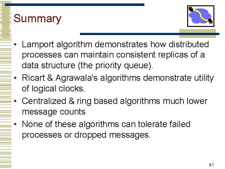 Summary • Lamport algorithm demonstrates how distributed processes can maintain consistent replicas of a