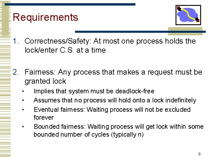 Requirements 1. Correctness/Safety: At most one process holds the lock/enter C. S. at a