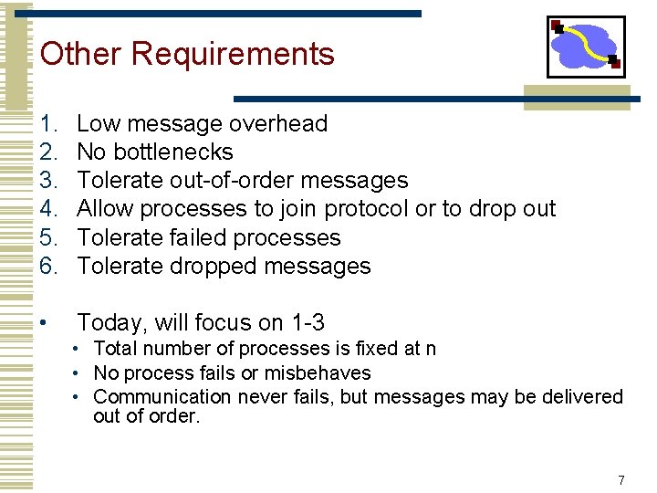 Other Requirements 1. 2. 3. 4. 5. 6. Low message overhead No bottlenecks Tolerate