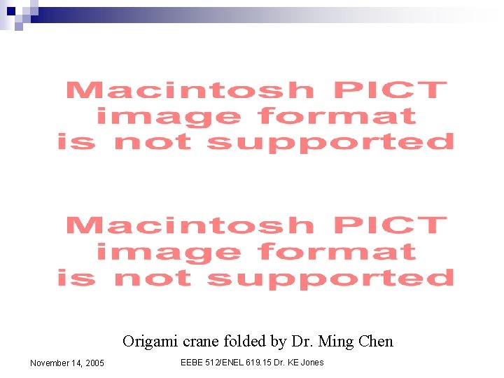 Origami crane folded by Dr. Ming Chen November 14, 2005 EEBE 512/ENEL 619. 15