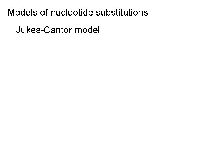 Models of nucleotide substitutions Jukes-Cantor model 