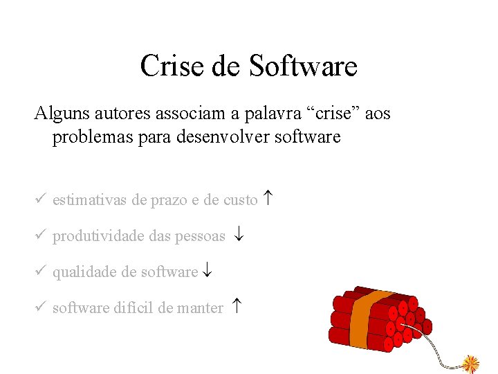 Crise de Software Alguns autores associam a palavra “crise” aos problemas para desenvolver software