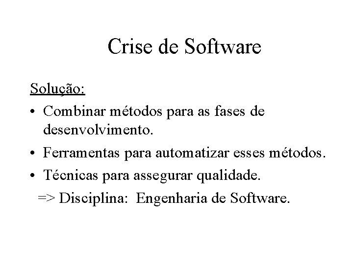 Crise de Software Solução: • Combinar métodos para as fases de desenvolvimento. • Ferramentas