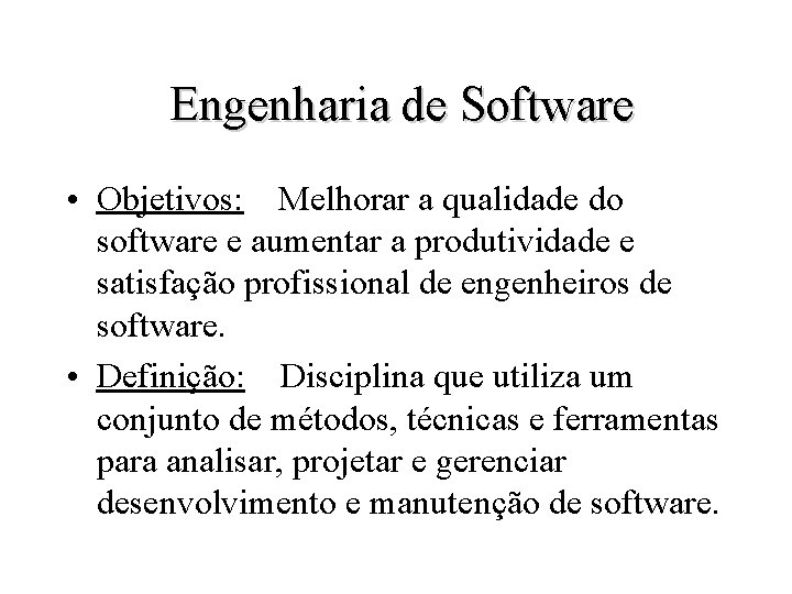 Engenharia de Software • Objetivos: Melhorar a qualidade do software e aumentar a produtividade