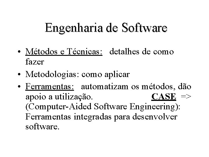 Engenharia de Software • Métodos e Técnicas: detalhes de como fazer • Metodologias: como