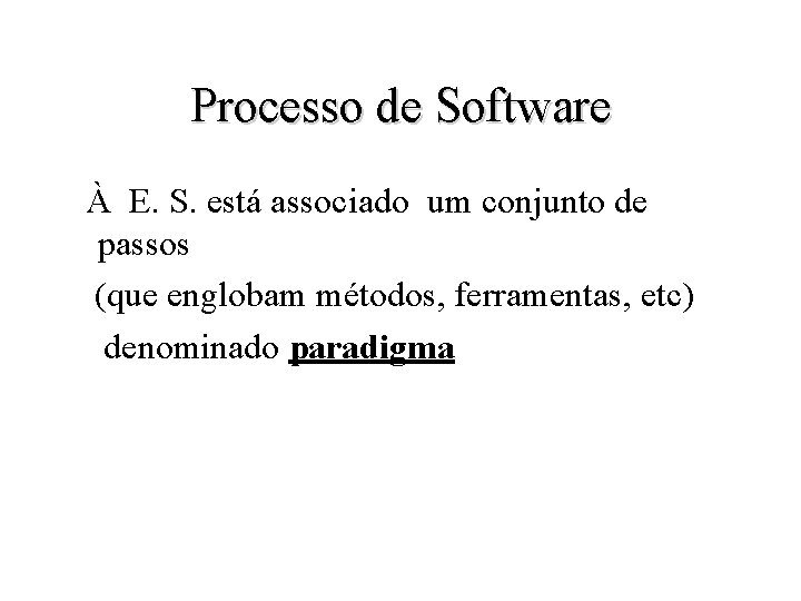 Processo de Software À E. S. está associado um conjunto de passos (que englobam