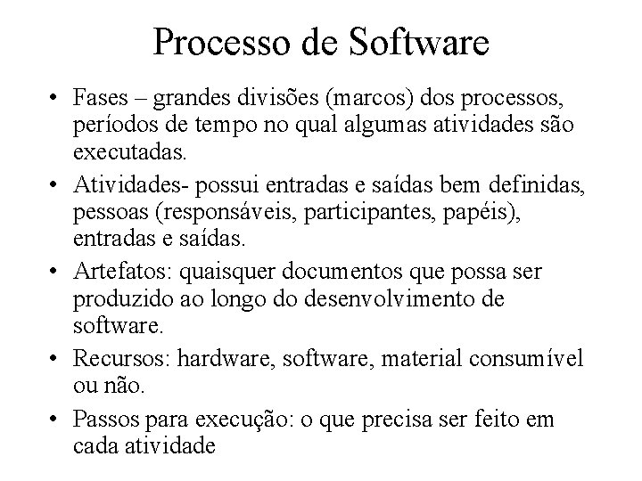 Processo de Software • Fases – grandes divisões (marcos) dos processos, períodos de tempo