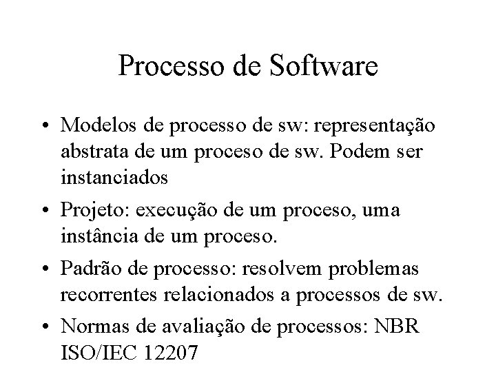 Processo de Software • Modelos de processo de sw: representação abstrata de um proceso