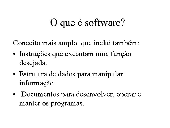 O que é software? Conceito mais amplo que inclui também: • Instruções que executam