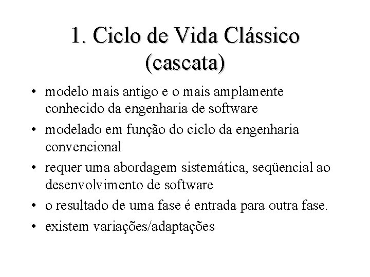 1. Ciclo de Vida Clássico (cascata) • modelo mais antigo e o mais amplamente