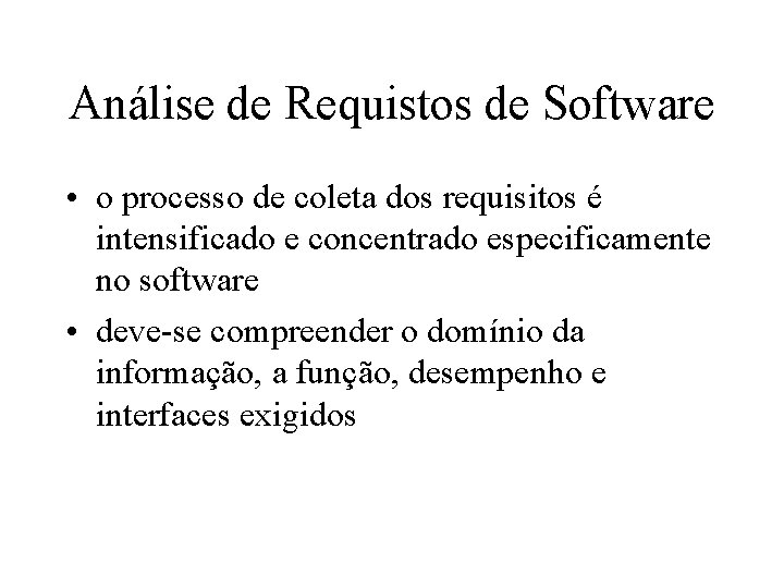 Análise de Requistos de Software • o processo de coleta dos requisitos é intensificado