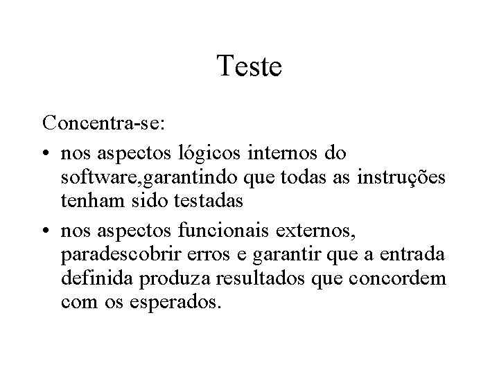 Teste Concentra-se: • nos aspectos lógicos internos do software, garantindo que todas as instruções