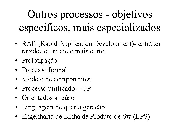 Outros processos - objetivos específicos, mais especializados • RAD (Rapid Application Development)- enfatiza rapidez