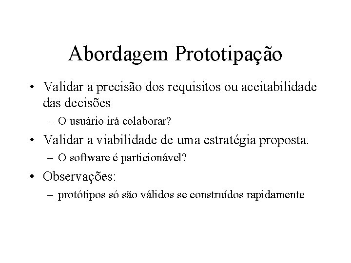 Abordagem Prototipação • Validar a precisão dos requisitos ou aceitabilidade das decisões – O