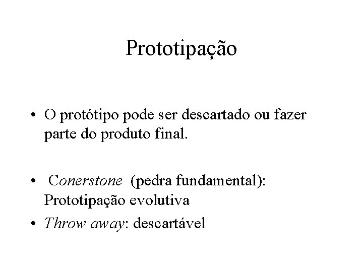 Prototipação • O protótipo pode ser descartado ou fazer parte do produto final. •