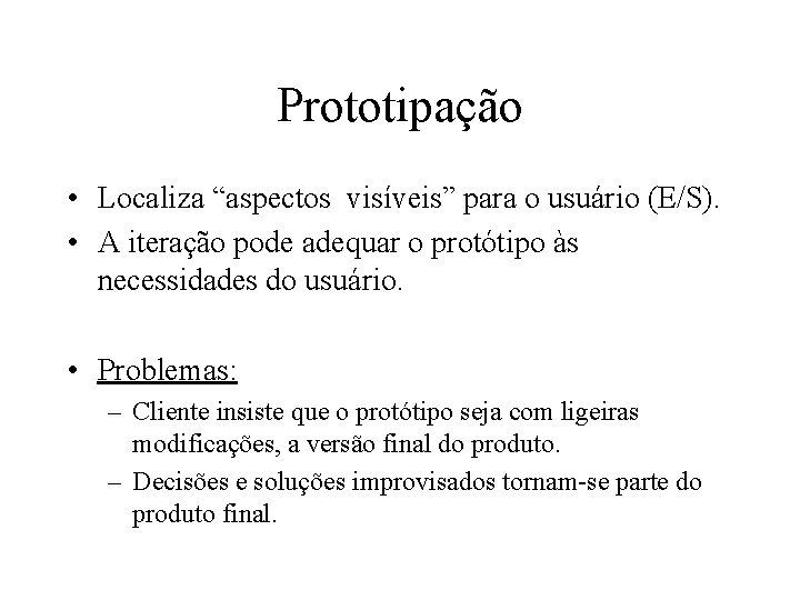Prototipação • Localiza “aspectos visíveis” para o usuário (E/S). • A iteração pode adequar