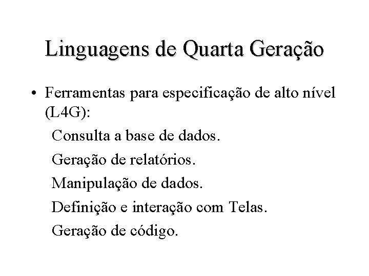 Linguagens de Quarta Geração • Ferramentas para especificação de alto nível (L 4 G):