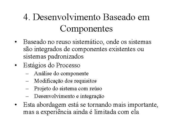 4. Desenvolvimento Baseado em Componentes • Baseado no reuso sistemático, onde os sistemas são