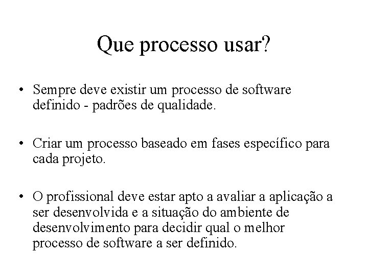 Que processo usar? • Sempre deve existir um processo de software definido - padrões