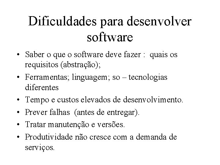 Dificuldades para desenvolver software • Saber o que o software deve fazer : quais