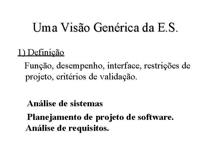 Uma Visão Genérica da E. S. 1) Definição Função, desempenho, interface, restrições de projeto,