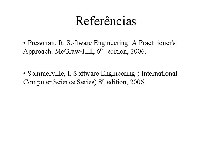 Referências • Pressman, R. Software Engineering: A Practitioner's Approach. Mc. Graw-Hill, 6 th edition,
