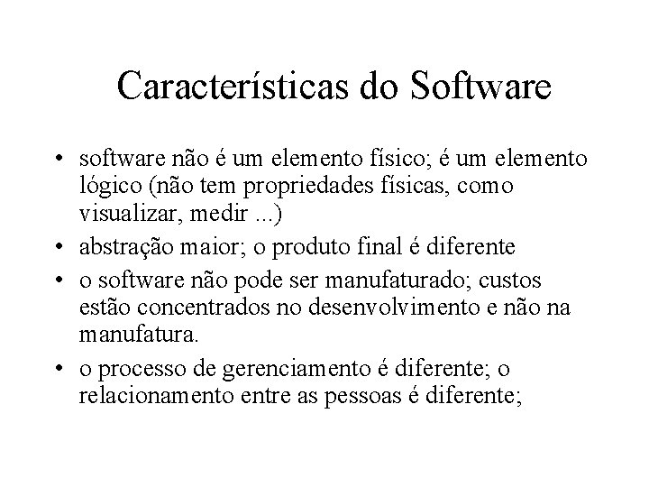 Características do Software • software não é um elemento físico; é um elemento lógico