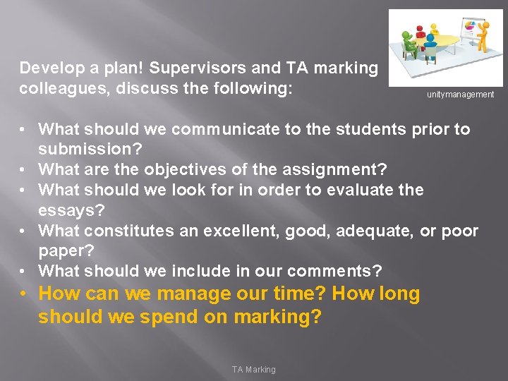 Develop a plan! Supervisors and TA marking colleagues, discuss the following: unitymanagement • What