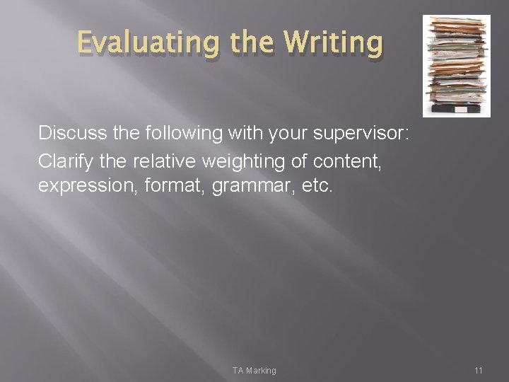 Evaluating the Writing Discuss the following with your supervisor: Clarify the relative weighting of