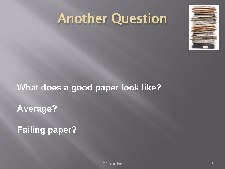 Another Question What does a good paper look like? Average? Failing paper? TA Marking