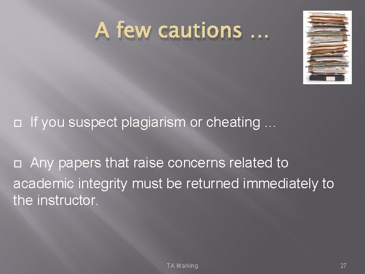 A few cautions … If you suspect plagiarism or cheating … Any papers that