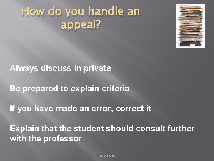 How do you handle an appeal? Always discuss in private Be prepared to explain