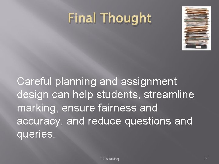 Final Thought Careful planning and assignment design can help students, streamline marking, ensure fairness